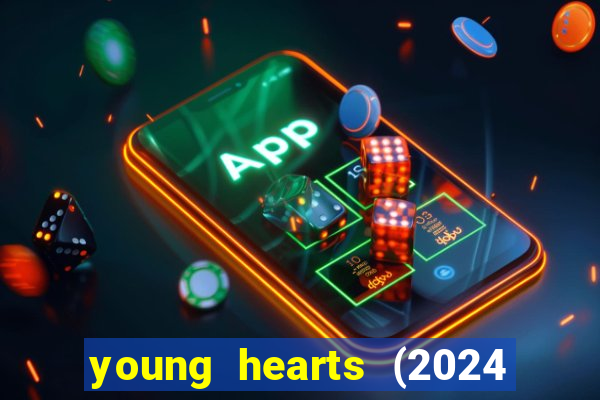 young hearts (2024 assistir online gratis)